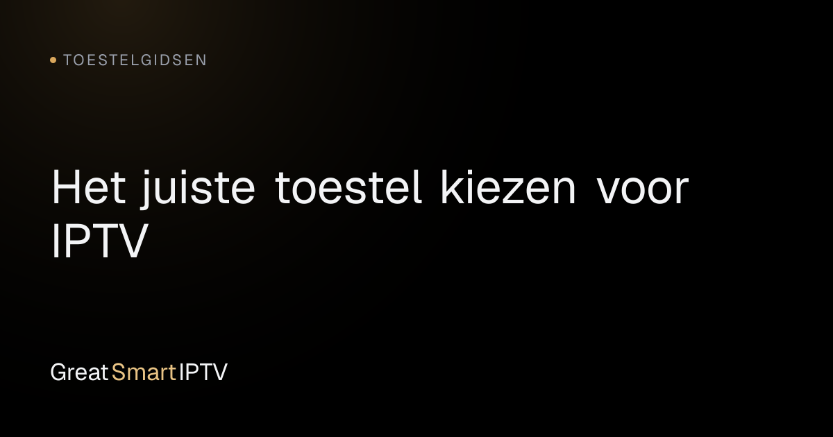 Toestelgidsen — Het juiste toestel kiezen voor IPTV