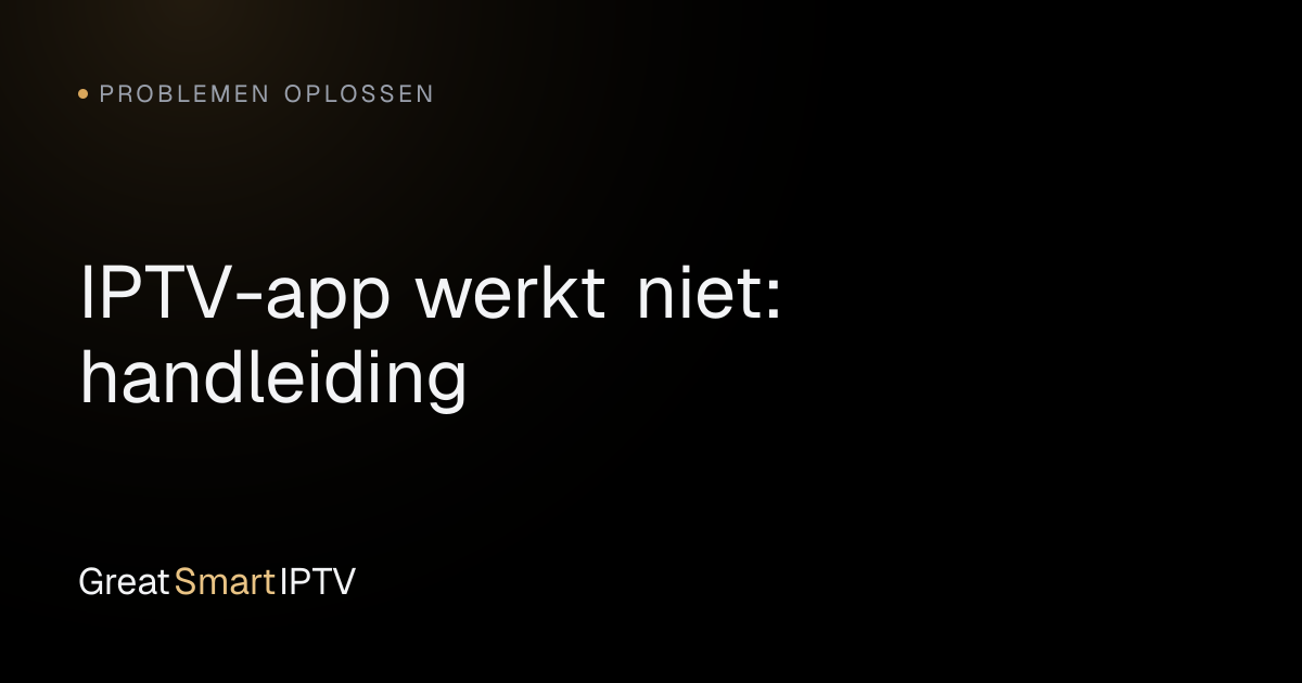 Problemen Oplossen — IPTV-app werkt niet: handleiding