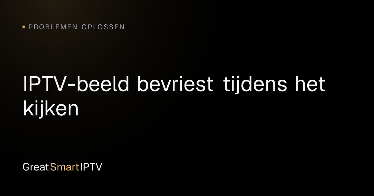 Problemen Oplossen — IPTV-beeld bevriest tijdens het kijken