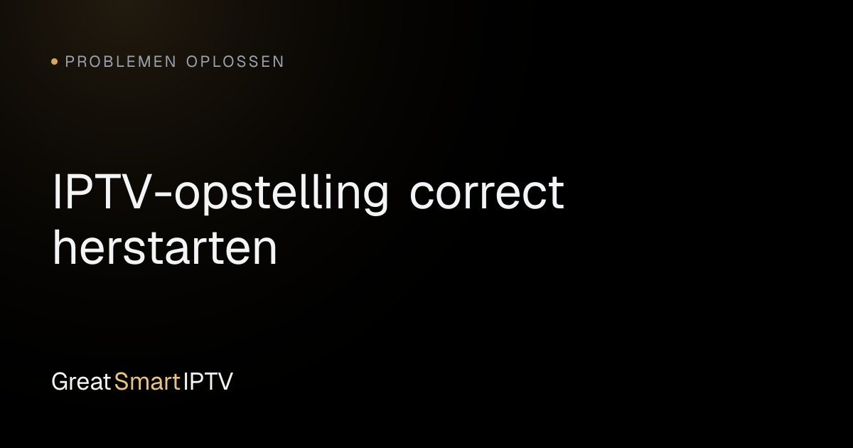 Problemen Oplossen — IPTV-opstelling correct herstarten