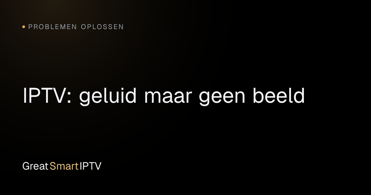 Problemen Oplossen — IPTV: geluid maar geen beeld