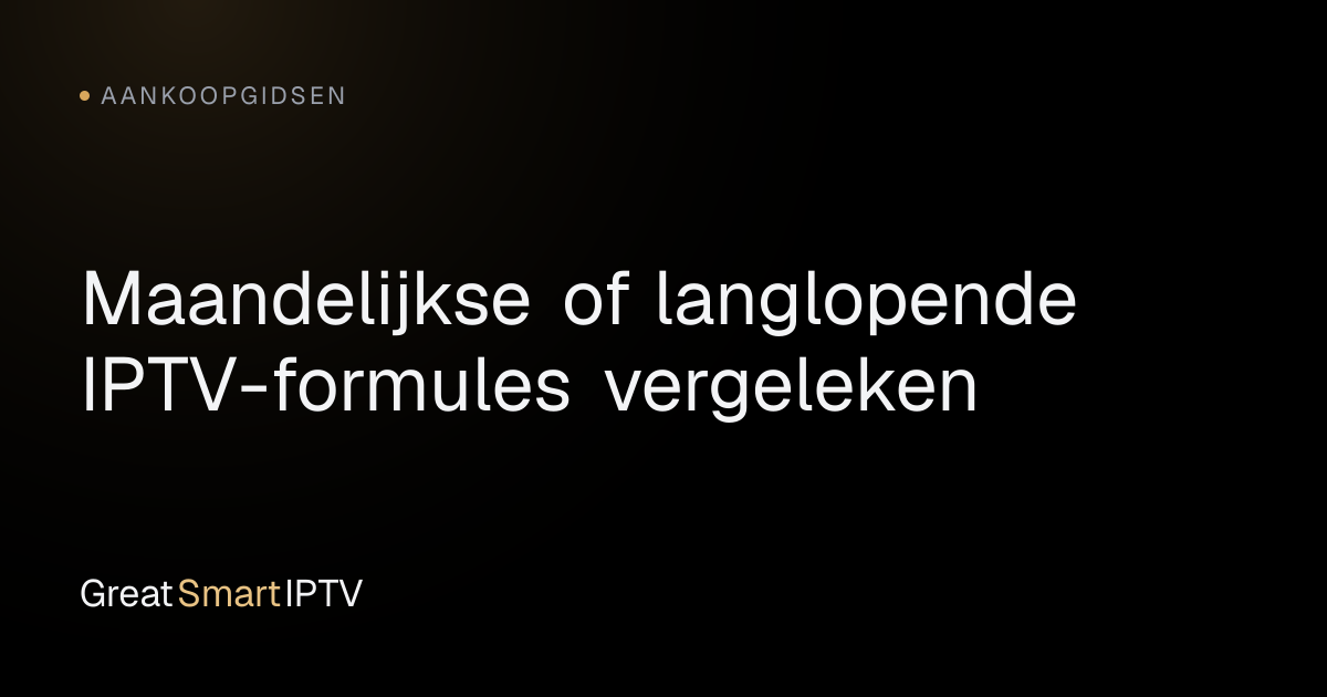Aankoopgidsen — Maandelijkse of langlopende IPTV-formules vergeleken