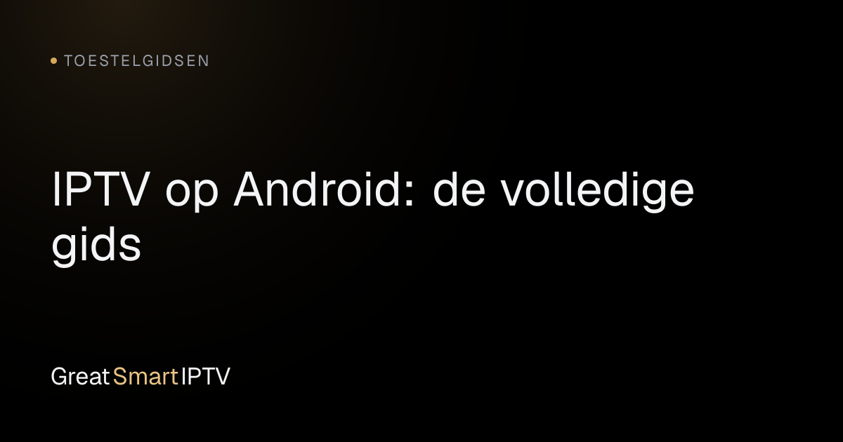 Toestelgidsen — IPTV op Android: de volledige gids