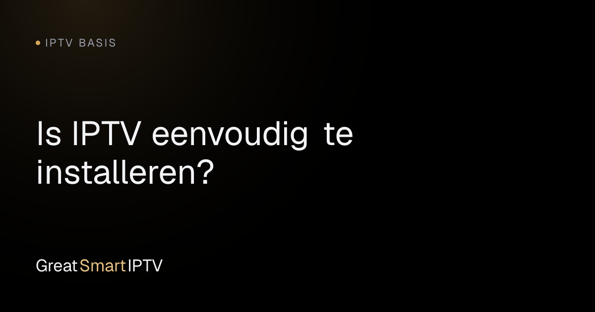 IPTV Basis — Is IPTV eenvoudig te installeren?