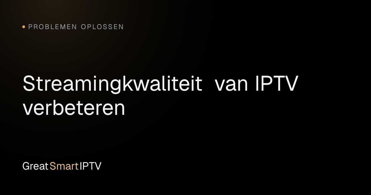 Problemen Oplossen — Streamingkwaliteit van IPTV verbeteren