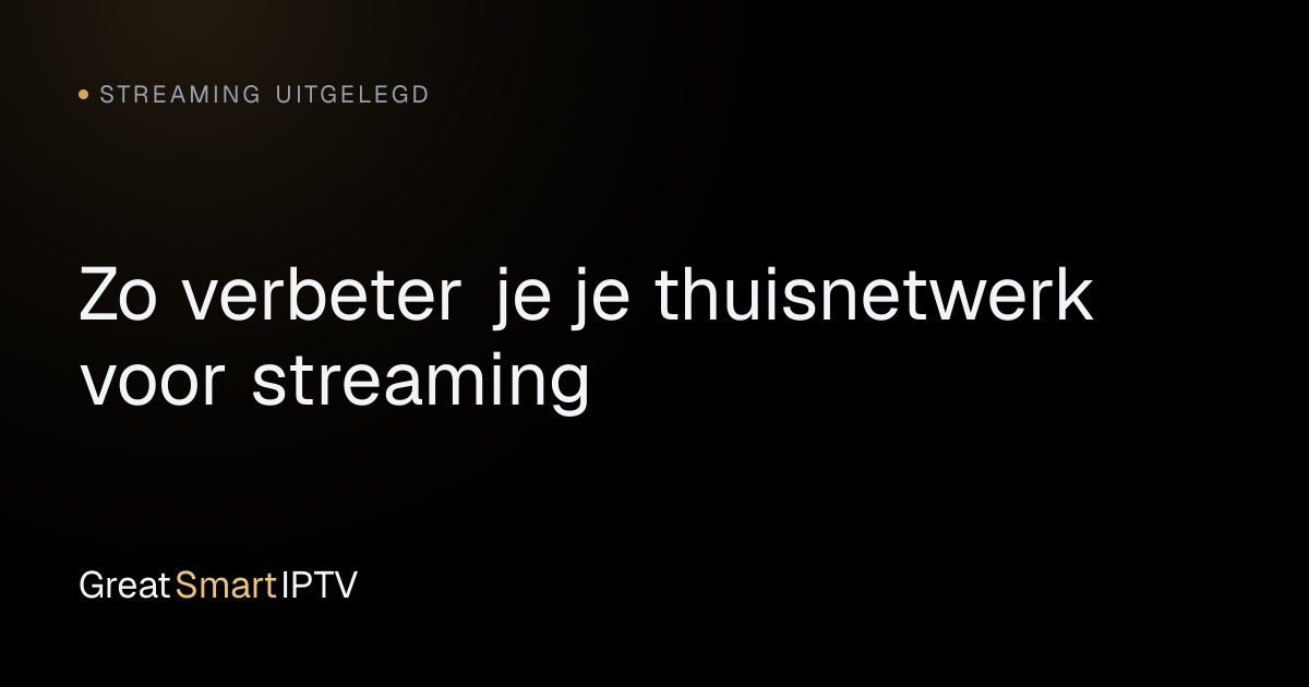 Streaming Uitgelegd — Zo verbeter je je thuisnetwerk voor streaming