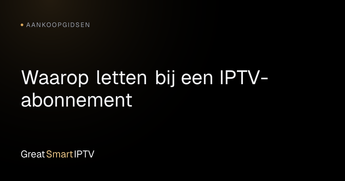 Aankoopgidsen — Waarop letten bij een IPTV-abonnement