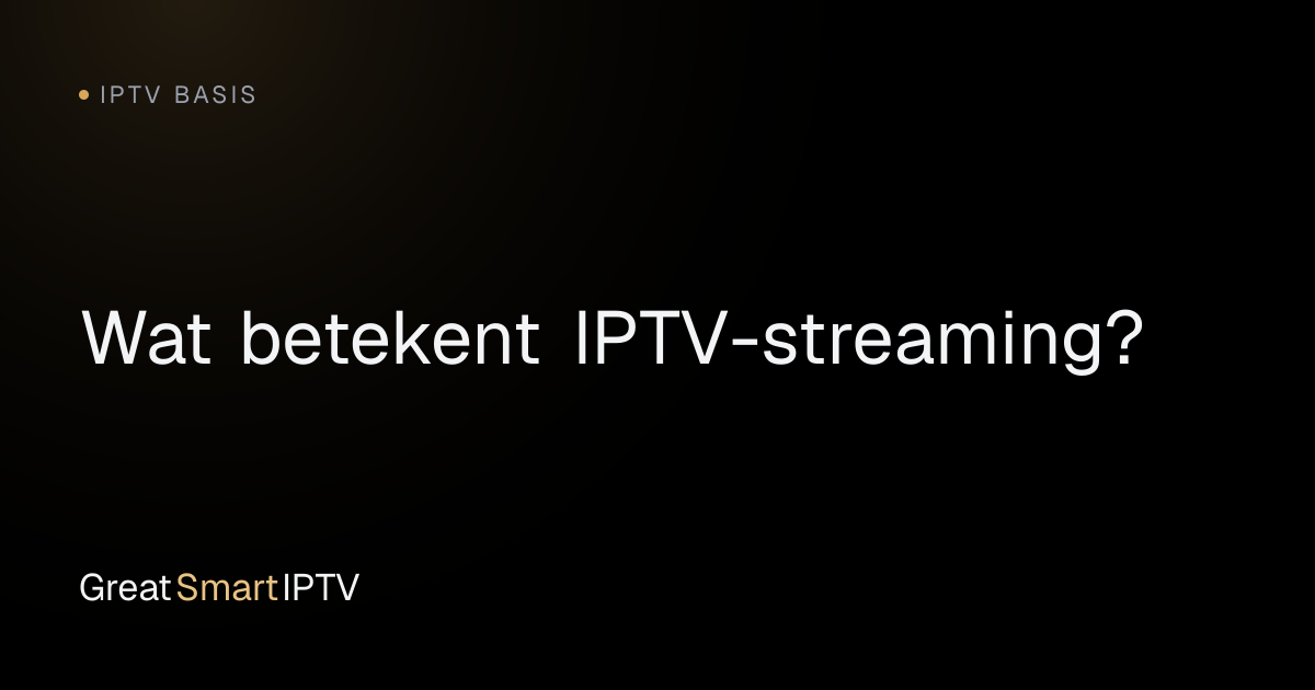 IPTV Basis — Wat betekent IPTV-streaming?