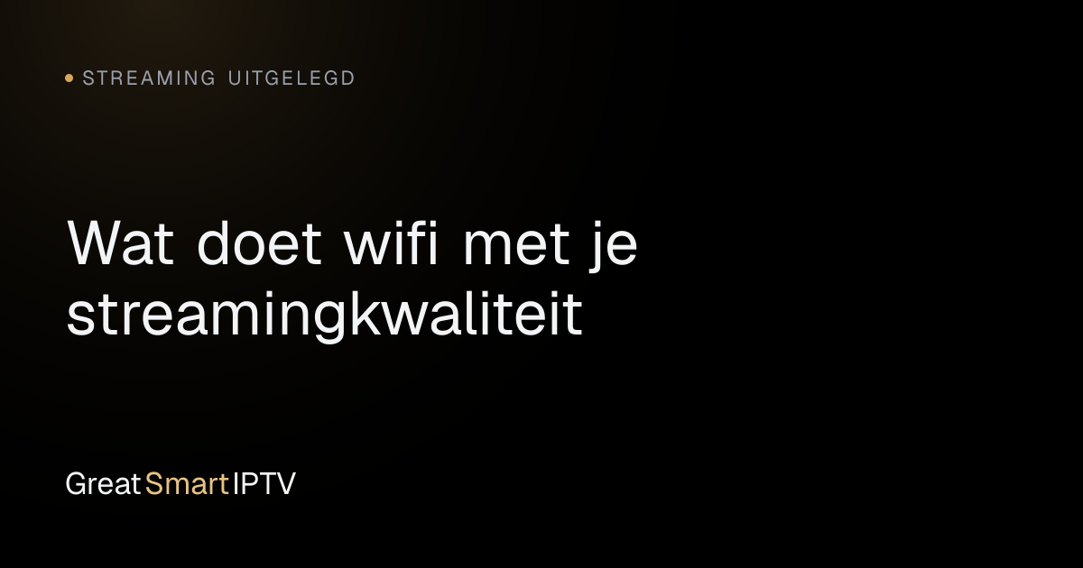 Streaming Uitgelegd — Wat doet wifi met je streamingkwaliteit