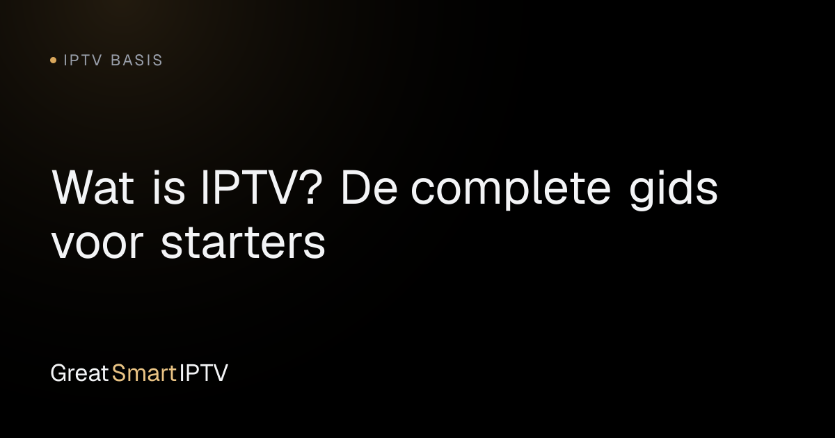 IPTV Basis — Wat is IPTV? De complete gids voor starters