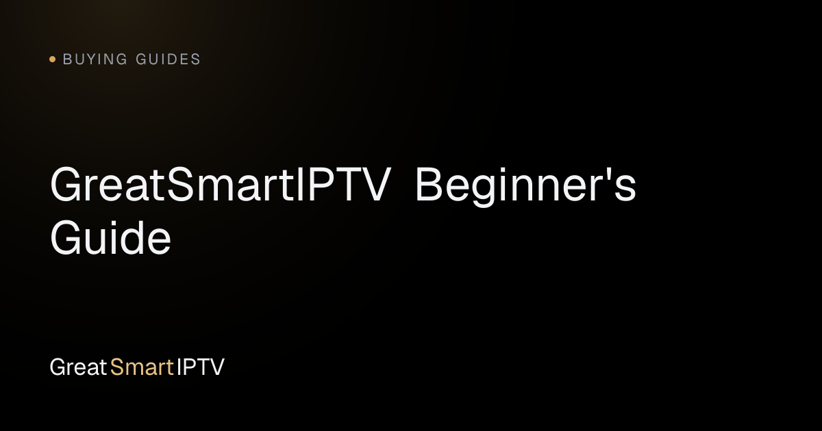 Buying Guides — GreatSmartIPTV Beginner's Guide