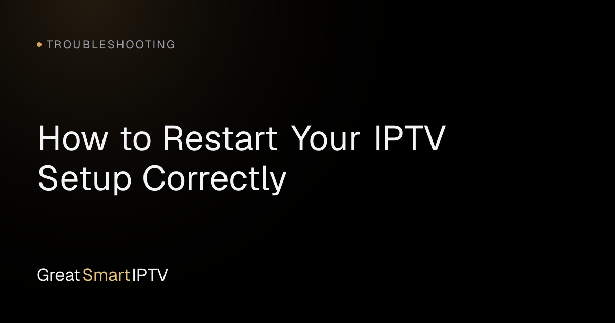 Troubleshooting — How to Restart Your IPTV Setup Correctly