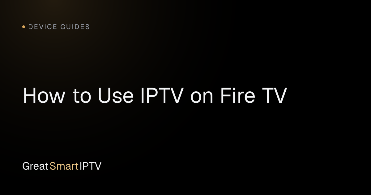 Device Guides — How to Use IPTV on Fire TV