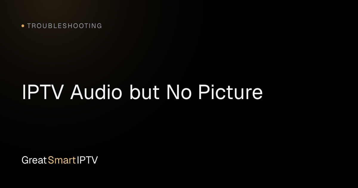 Troubleshooting — IPTV Audio but No Picture
