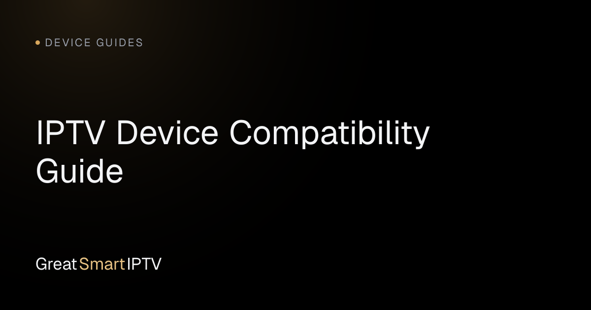 Device Guides — IPTV Device Compatibility Guide