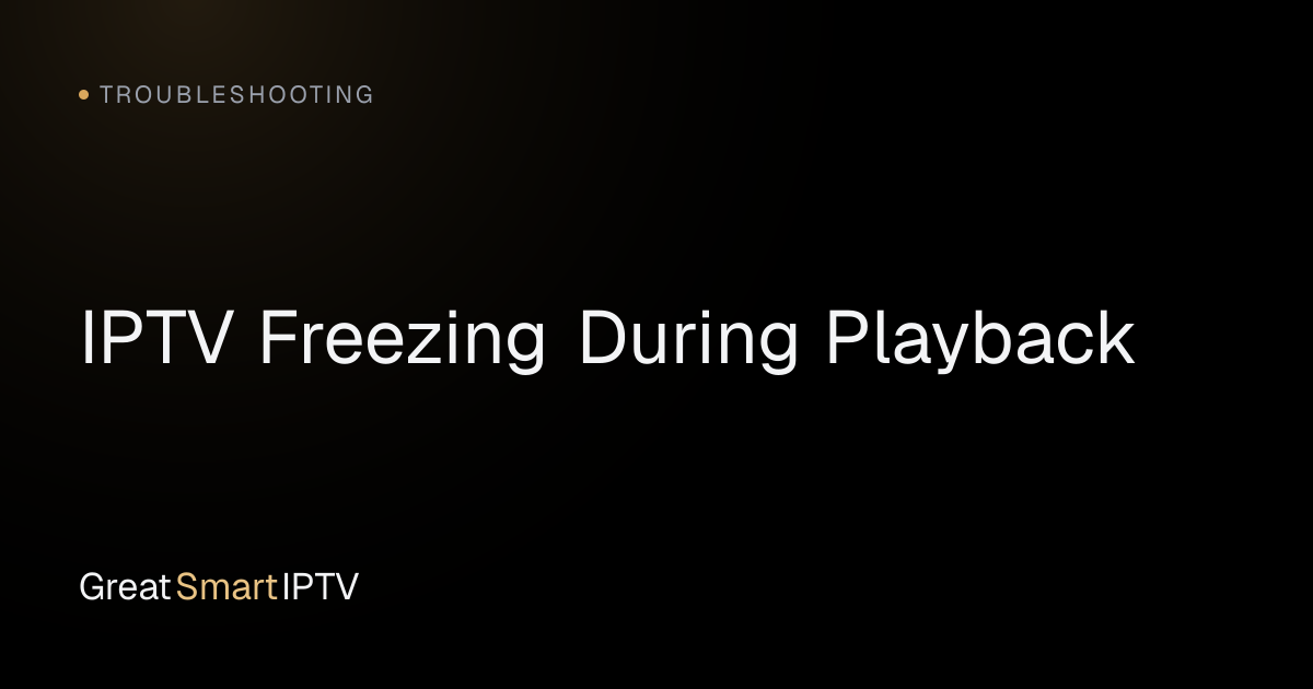 Troubleshooting — IPTV Freezing During Playback