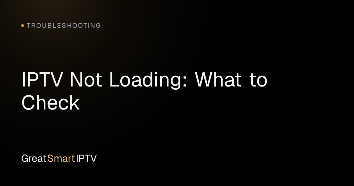 Troubleshooting — IPTV Not Loading: What to Check