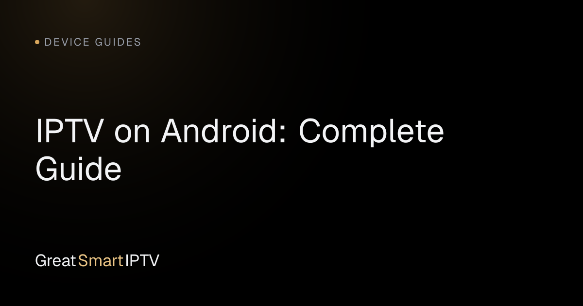 Device Guides — IPTV on Android: Complete Guide