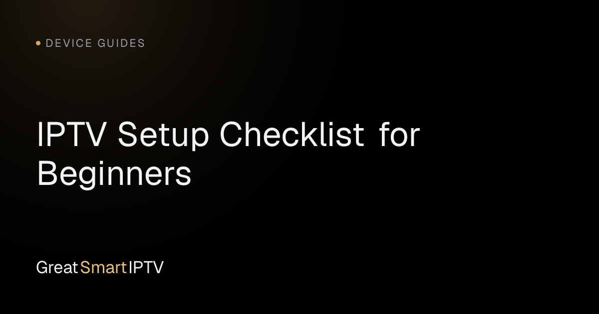 Device Guides — IPTV Setup Checklist for Beginners