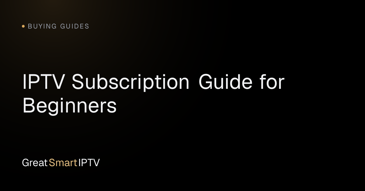 Buying Guides — IPTV Subscription Guide for Beginners