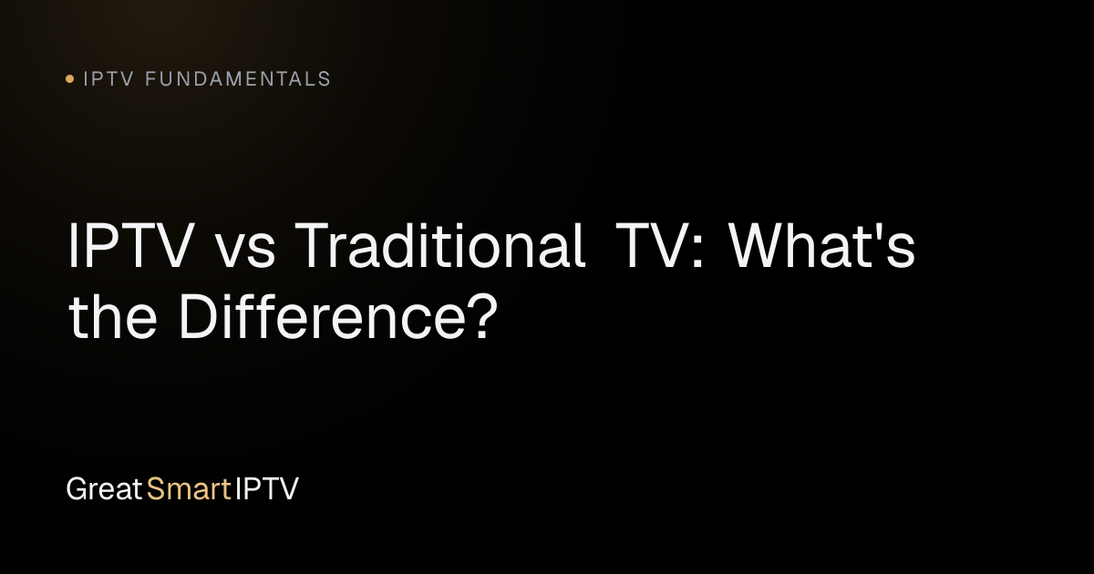 IPTV Fundamentals — IPTV vs Traditional TV: What's the Difference?