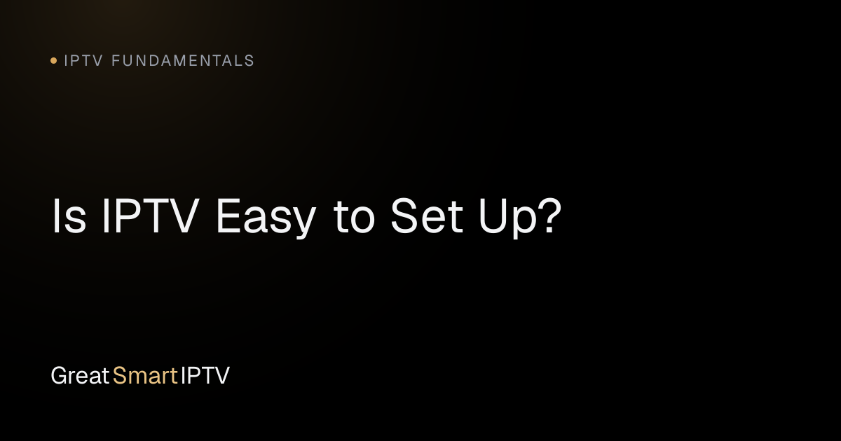 IPTV Fundamentals — Is IPTV Easy to Set Up?