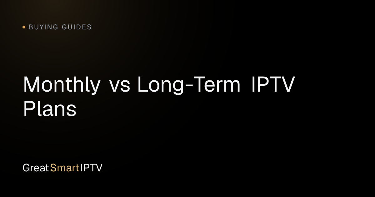 Buying Guides — Monthly vs Long-Term IPTV Plans