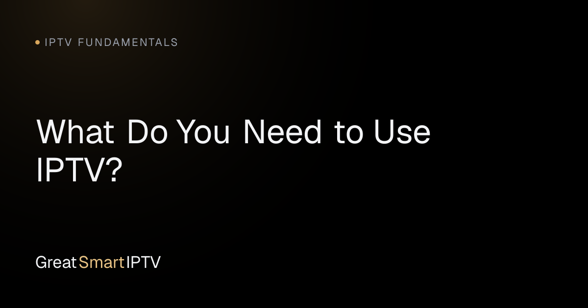 IPTV Fundamentals — What Do You Need to Use IPTV?