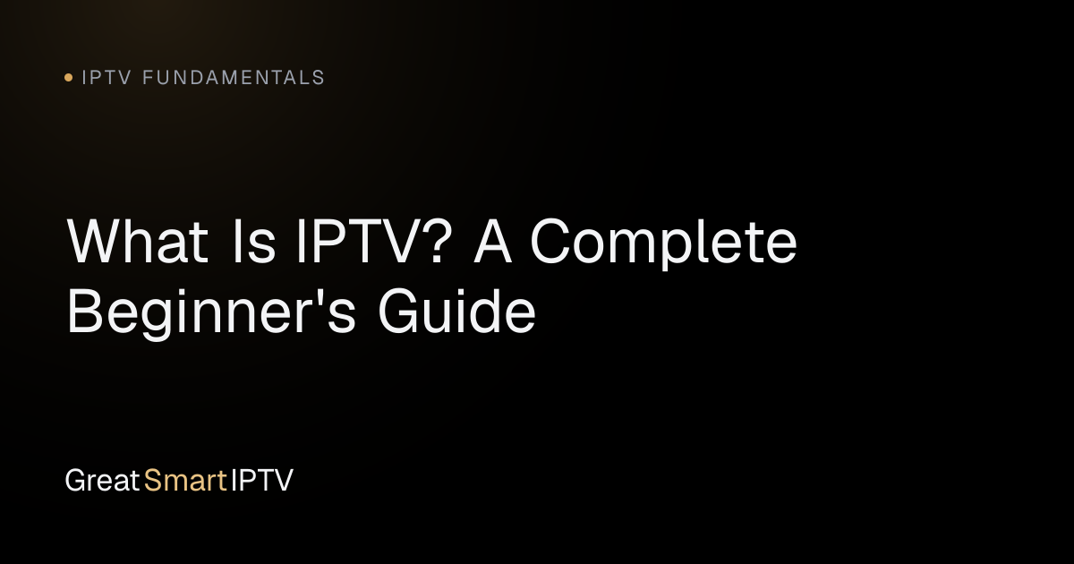 IPTV Fundamentals — What Is IPTV? A Complete Beginner's Guide