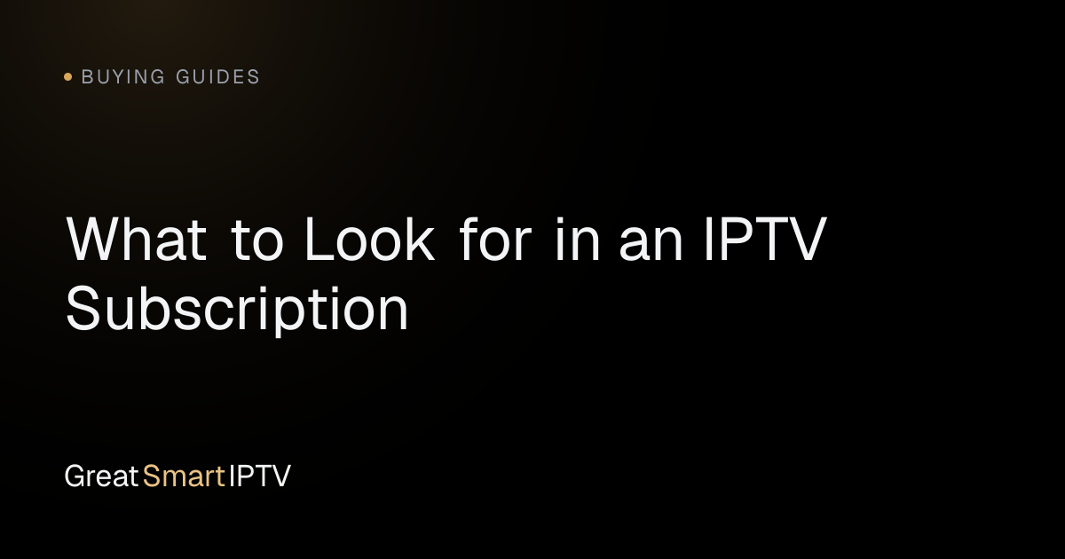 Buying Guides — What to Look for in an IPTV Subscription