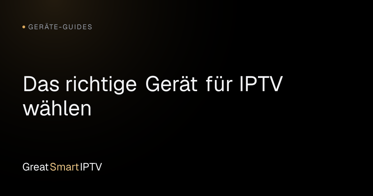 Geräte-Guides — Das richtige Gerät für IPTV wählen