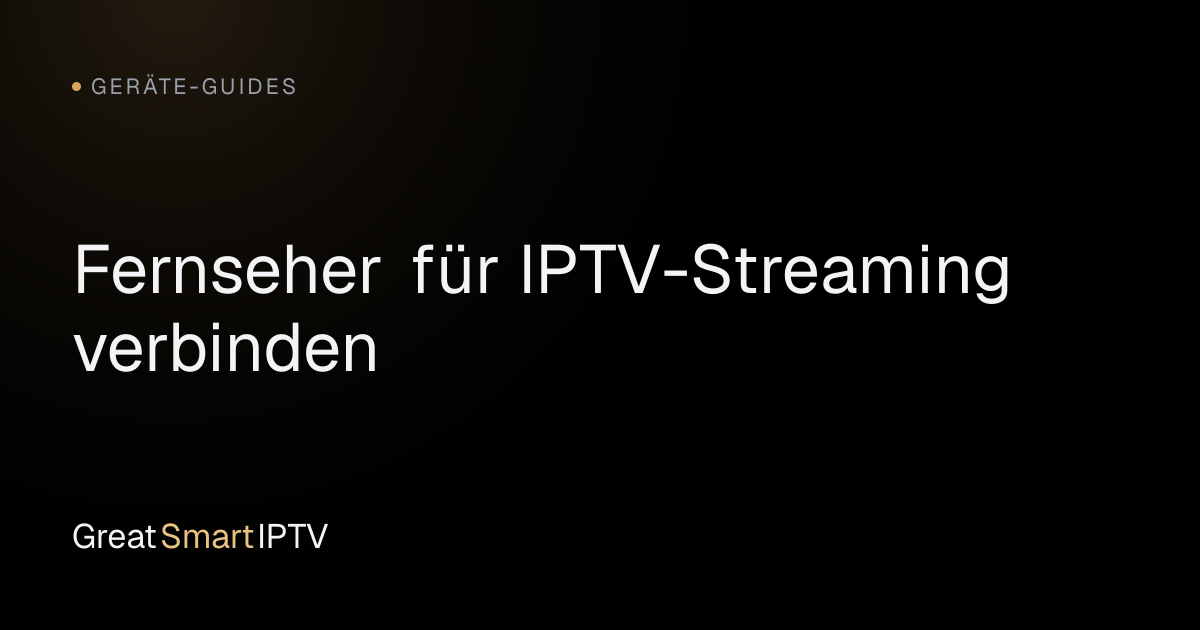 Geräte-Guides — Fernseher für IPTV-Streaming verbinden
