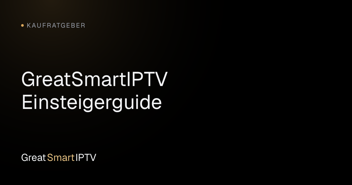 Kaufratgeber — GreatSmartIPTV Einsteigerguide