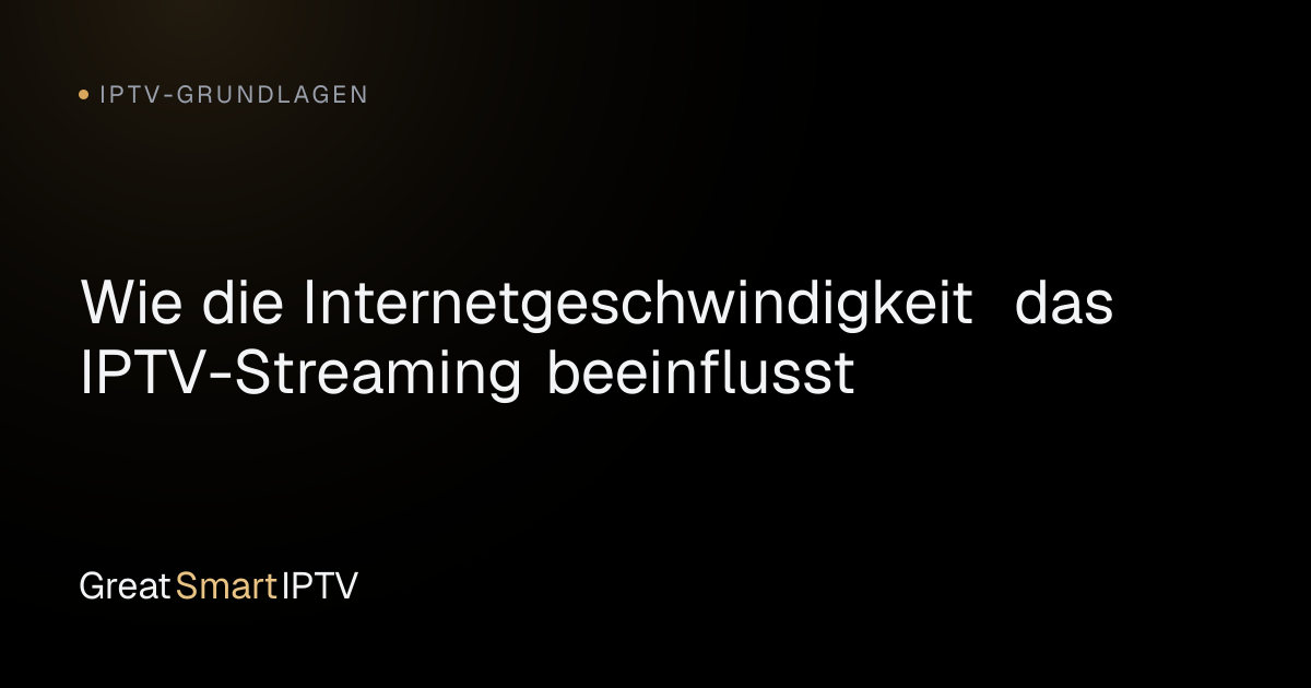 IPTV-Grundlagen — Wie die Internetgeschwindigkeit das IPTV-Streaming beeinflusst