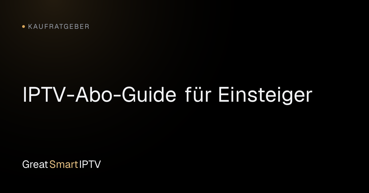 Kaufratgeber — IPTV-Abo-Guide für Einsteiger