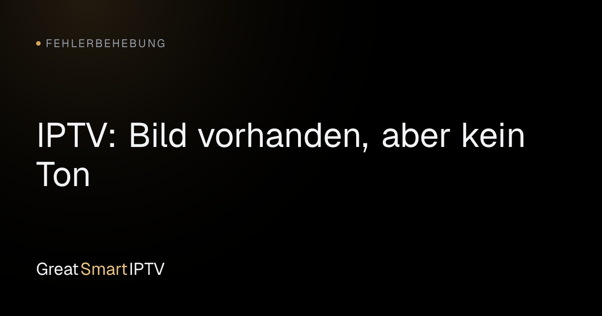 Fehlerbehebung — IPTV: Bild vorhanden, aber kein Ton