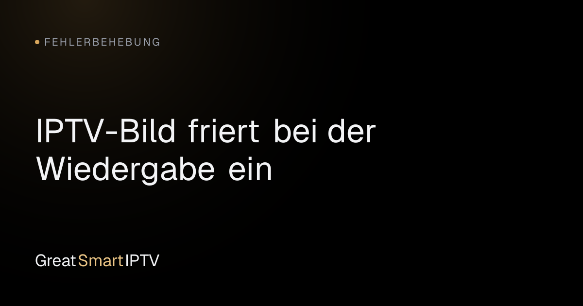 Fehlerbehebung — IPTV-Bild friert bei der Wiedergabe ein