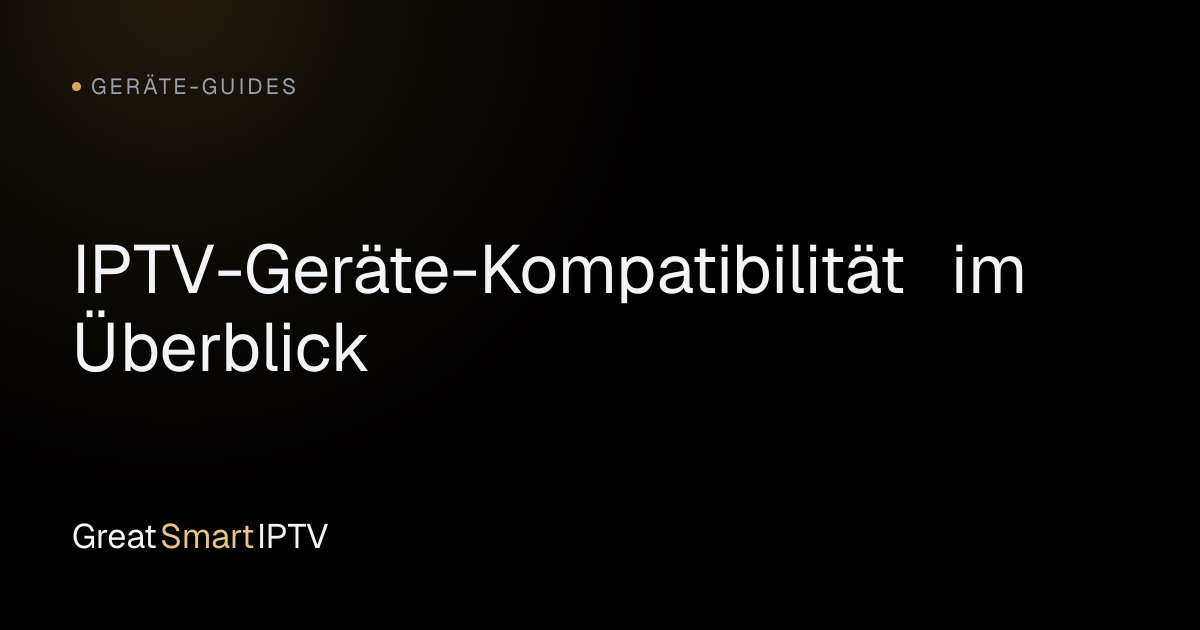 Geräte-Guides — IPTV-Geräte-Kompatibilität im Überblick