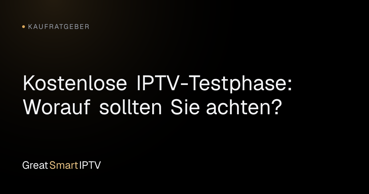 Kaufratgeber — Kostenlose IPTV-Testphase: Worauf sollten Sie achten?