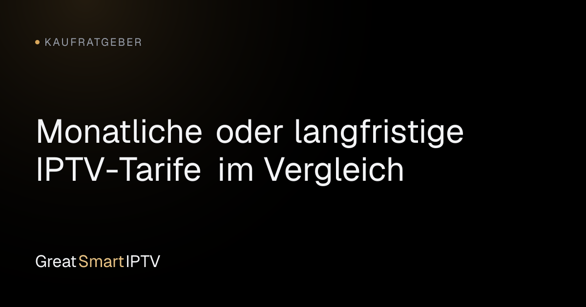 Kaufratgeber — Monatliche oder langfristige IPTV-Tarife im Vergleich