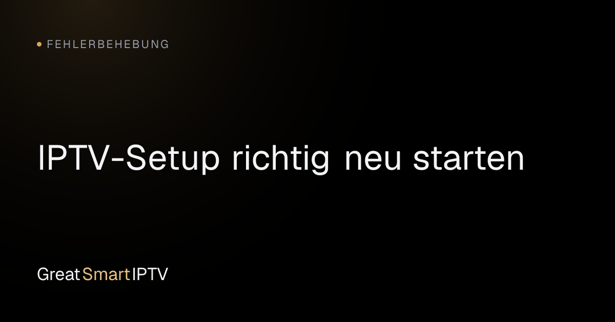Fehlerbehebung — IPTV-Setup richtig neu starten