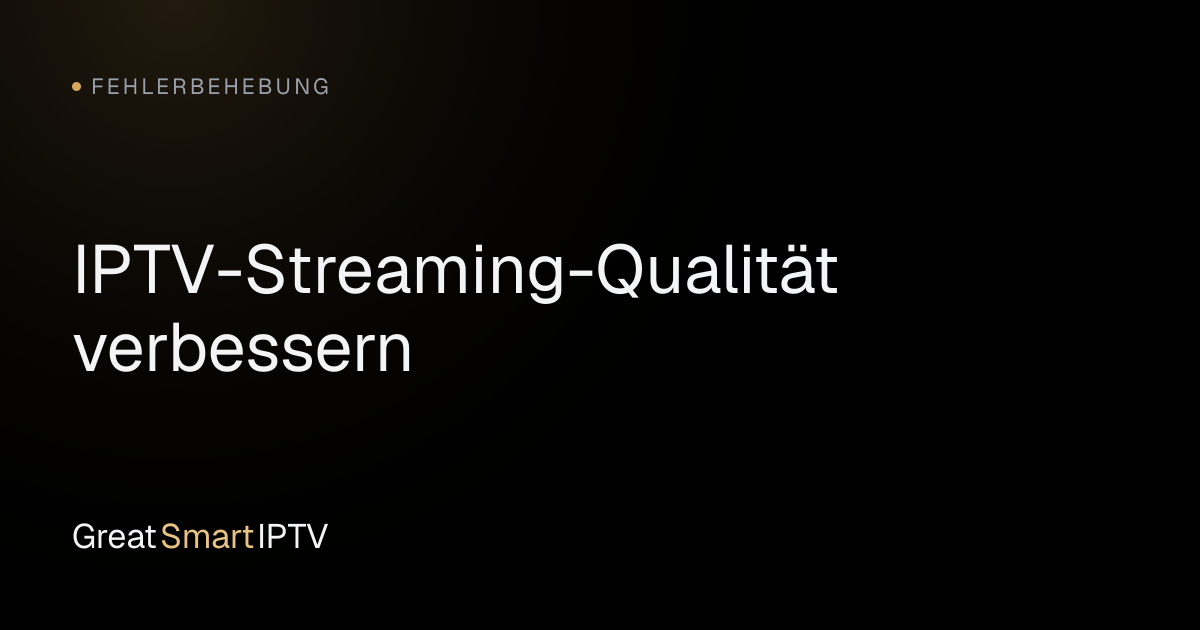 Fehlerbehebung — IPTV-Streaming-Qualität verbessern