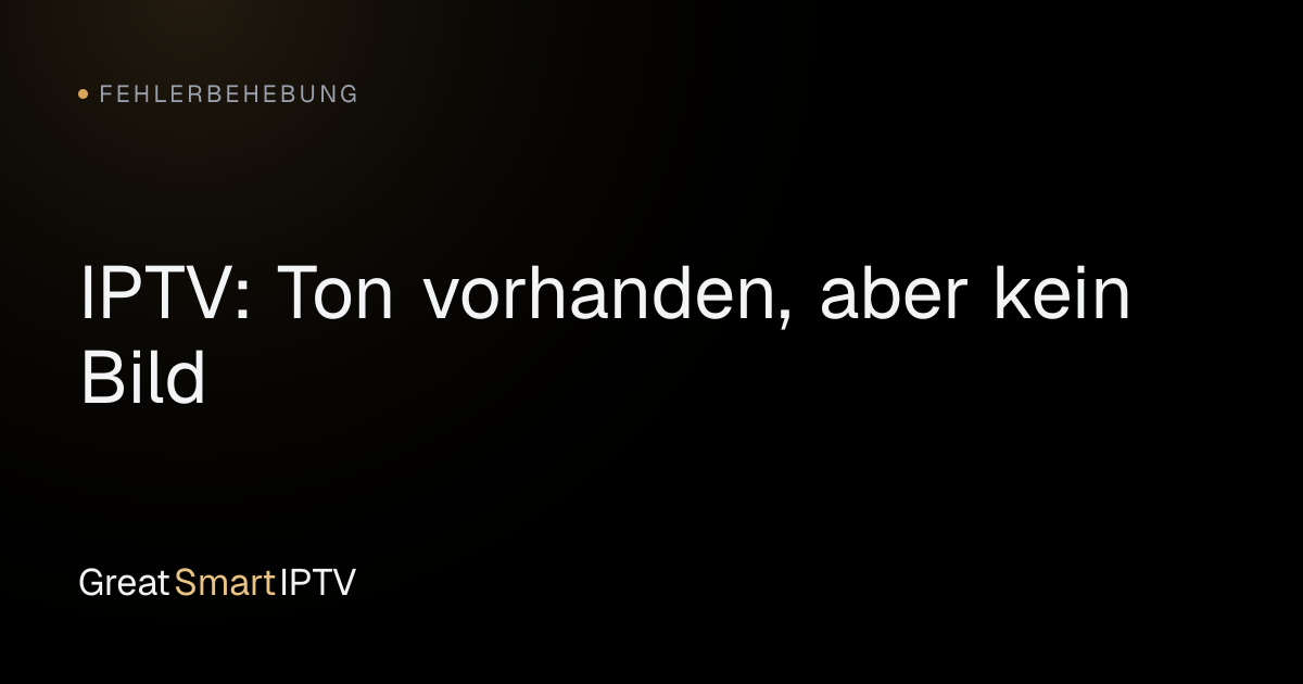 Fehlerbehebung — IPTV: Ton vorhanden, aber kein Bild