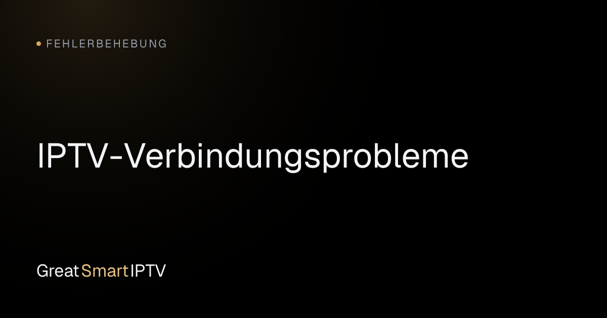 Fehlerbehebung — IPTV-Verbindungsprobleme