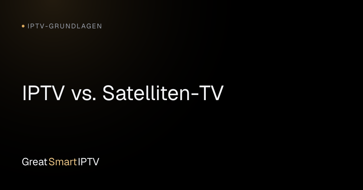 IPTV-Grundlagen — IPTV vs. Satelliten-TV
