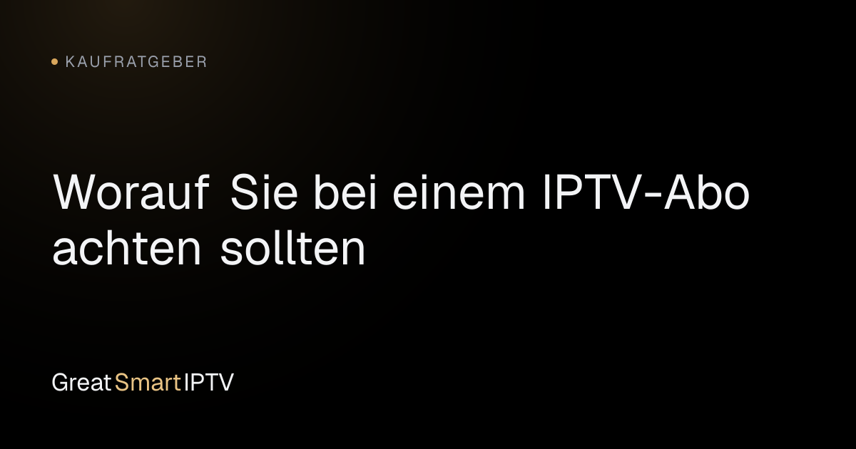 Kaufratgeber — Worauf Sie bei einem IPTV-Abo achten sollten
