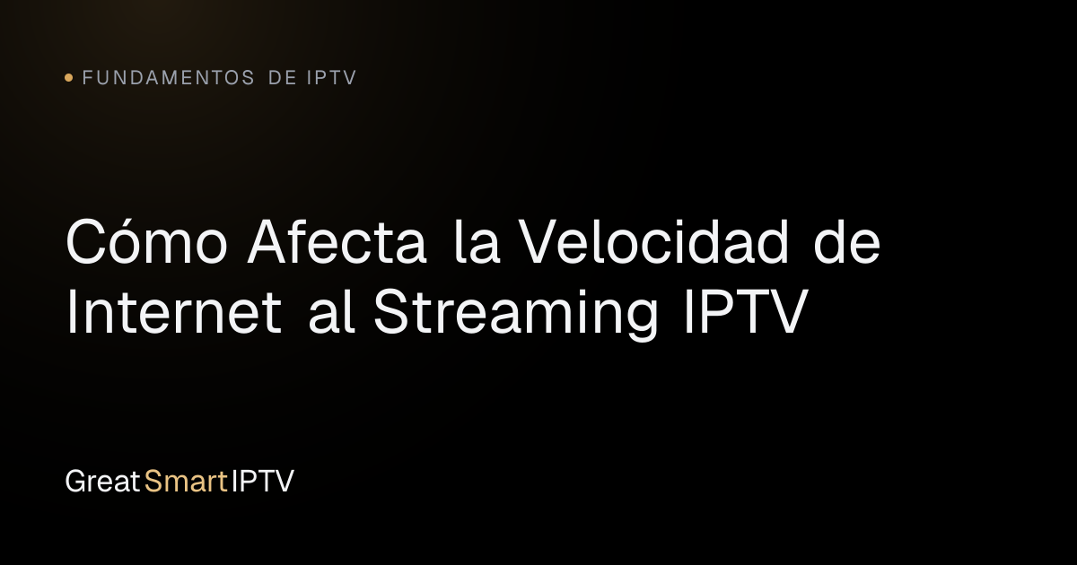 Fundamentos de IPTV — Cómo Afecta la Velocidad de Internet al Streaming IPTV