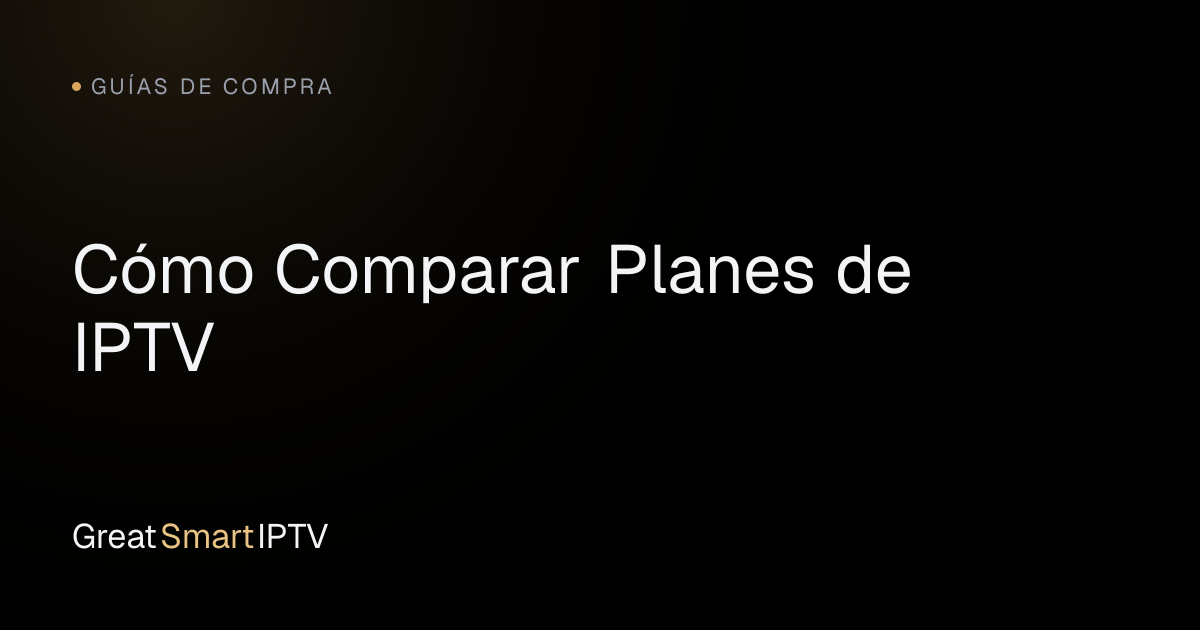 Guías de Compra — Cómo Comparar Planes de IPTV