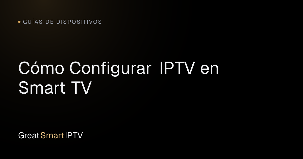 Guías de Dispositivos — Cómo Configurar IPTV en Smart TV