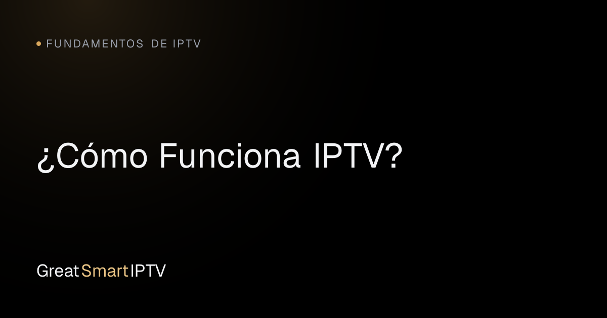 Fundamentos de IPTV — ¿Cómo Funciona IPTV?